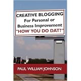 Creative Blogging: For Personal or Business Improvement "How You Do Dat?"