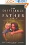 The Difference a Father Makes: Calling Out the Magnificent Destiny in Your Children