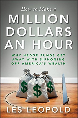 How to Make a Million Dollars an Hour: Why Hedge Funds Get Away with Siphoning Off America's Wealth
