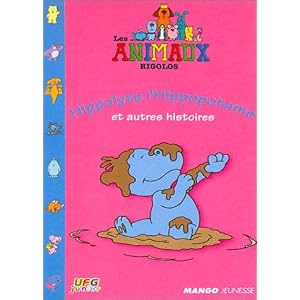 Les Animaux rigolos : Hyppolyte l'Hippopotame et autres histoires