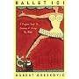 Ballet 101: A Complete Guide to Learning and Lovin&hellip by Robert Greskovic