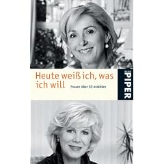 Heute wei� ich, was ich will: Frauen �ber 50 erz�hlen