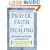 Prayer, Faith, and Healing: Cure Your Body, Heal Your Mind and Restore Your Soul