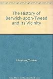 The history of Berwick-Upon-Tweed (1817) : [T. Johnstone]