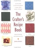 The Crafter`s Recipe Book: 200 New Ideas for Decorating Objects in Paper, Fabric, Ceramic, and Wood