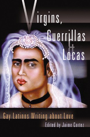 Virgins, Guerrillas, and Locas: Gay Latinos Writing about Love