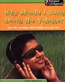 Why should I turn down the volume? : and other questions about healthy eyes and ears