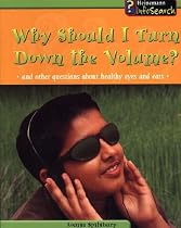 Why Should I Turn the Volume Down?: And Other Questions About Healthy Eyes and Ears (Body Matters)