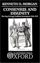 Consensus and Disunity: The Lloyd George Coalition Government 1918-1922: Lloyd George Coalition Government, 1918-22
