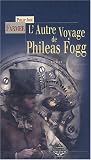 L autre voyage de Philéas Fogg : suivi de Un subterfuge submersible, ou une preuve éclatante