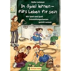 Im Spiel lernen - f�rs Leben fit sein. Mit Spiel und Spa� Entwicklungschancen gezielt nutzen