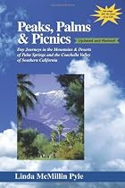 Peaks, Palms & Picnics: Day Journeys in the Mountains & Deserts of Palm Springs and the Coachella Valley of Southern California
