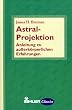 Astral- Projektion. Anleitung zu au�erk�rperlichen Erfahrungen