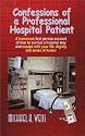 Confessions of a Professional Hospital Patient: A Humorous First Person Account of How to Survive a Hospital Stay and Escape with Your Life, Dignity and a Sense of Humor