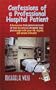 Confessions of a Professional Hospital Patient: A Humorous First Person Account of How to Survive a Hospital Stay and Escape with Your Life, Dignity and a Sense of Humor