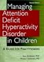 Managing Attention Deficit Hyperactivity Disorder in Children: A Guide for Practitioners