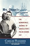 Mrs. Chippy`s Last Expedition: The Remarkable Journal of Shackleton`s Polar-Bound Cat
