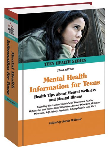 Mental Health Information for Teens: Health Tips about Mental Wellness and Mental Illness: Including Facts about Mental and Emotional Health, ... Mood Disorders, Anxiety (Teen Health Series)