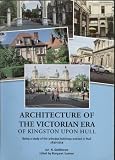 Architecture of the Victorian era of Kingston upon Hull : being a study of the principal buildings erected in Hull 1830-1914