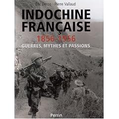 Indochine Fran�aise, 1856-1956 : Guerres, mythes et passions