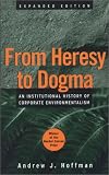 From Heresy to Dogma: An Institutional History of Corporate Environmentalism. Expanded Edition (Stanford Business Books)