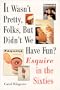 It Wasn't Pretty, Folks, but Didn't We Have Fun?: Esquire in the Sixties