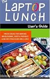 The Laptop Lunch Users Guide: Fresh Ideas for Making Wholesome, Earth-friendly Lunches Your Kids Will Love