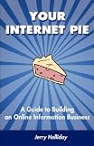 Your Internet Pie: A Guide to Building an Online Information Business