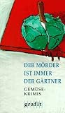 Der M&ouml;rder ist immer der G&auml;rtner - Gem&uuml;se-Krimis - 