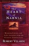 The Heart of Narnia: Wisdom, Virtue, and Life Lessons from the Classic Chronicles