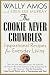 The Cookie Never Crumbles: Inspirational Recipes for Everyday Living