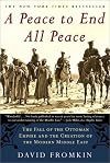 A Peace to End All Peace: The Fall of the Ottoman Empire and the Creation of the Modern Middle East