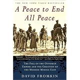 APeacetoEndAllPeace:TheFalloftheOttomanEmpireandtheCreationoftheModernMiddleEast
