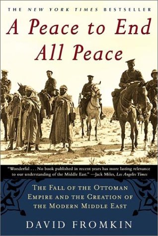 A Peace to End All Peace: The Fall of the Ottoman Empire and the Creation of the Modern Middle East