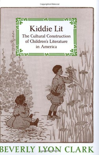 Kiddie Lit: The Cultural Construction of Children's Literature in America