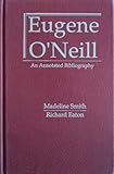 Eugene O'Neill : an annotated bibliography