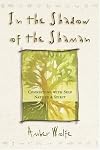 In the Shadow of the Shaman : Connecting With Self, Nature, and Spirit (Llewellyn's New Worlds Spirituality Series)
