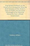 King Richard McRoyal, or, The dream of an antiquarian : showing brief glimpses of the writer's state of health and the great advantages of an absolute monarchy over a mixed government