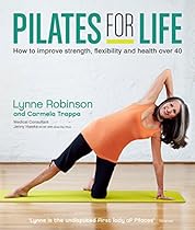 Pilates for Life: How to Improve Strength, Flexibility and Health Over 40 Pilates for Life: How to Improve Strength, Flexibility and Health Over 40