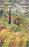 Twenty-Four Henri Rousseau's Paintings (Collection) for Kids Twenty-Four Henri Rousseau's Paintings (Collection) for Kids