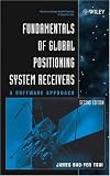 Fundamentals of Global Positioning System Receivers: A Software Approach (Wiley Series in Microwave and Optical Engineering)