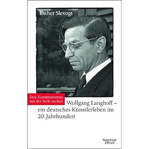 Den Kommunismus mit der Seele suchen: Wolfgang Langhoff - ein deutsches Künstlerleben im 20. Jahrhu