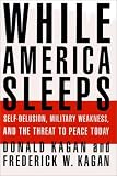 While America Sleeps: Self-Delusion, Military Weakness, and the Threat to Peace Today