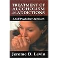 Treatment of Alcoholism and Other Addictions: A Self-Psychology Approach by Jerome D. Levin