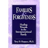 Families And Forgiveness: Healing Wounds In The Intergener: Healing Wounds In The Intergenerational Family