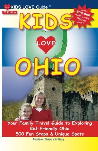 KIDS LOVE OHIO, 7th Edition: Your Family Travel Guide to Exploring Kid-Friendly Ohio. 500 Fun Stops & Unique Spots (Kids Love Travel Guides)