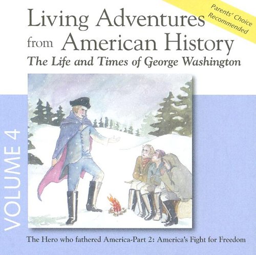 Living Adventures from American History, Volume 4 - The Life and Times of George Washington - America's Fight for Freedom.