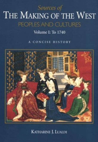 Sources of The Making of the West, Volume I: To 1740: Peoples and Cultures, A Concise History, by Katharine J. Lualdi