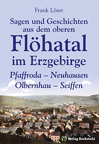 Sagen und Geschichten aus dem oberen Flöhatal im Erzgebirge: Pfaffroda - Neuhausen - Olbernhau - Seiffen (German Edition)