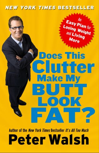 Does This Clutter Make My Butt Look Fat?: An Easy Plan for Losing Weight and Living More